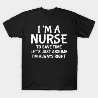 I Am A Nurse To Save Time I'M Always Right T-Shirt